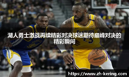 湖人勇士激战再续精彩对决球迷期待巅峰对决的精彩瞬间